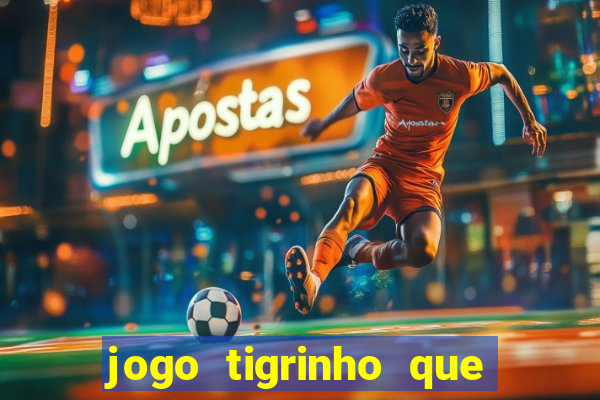 jogo tigrinho que da bonus no cadastro